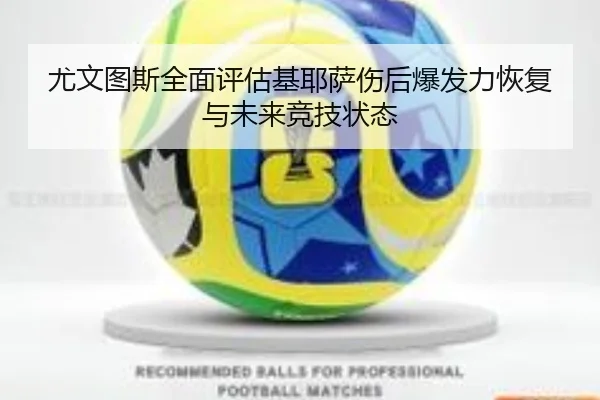 尤文图斯全面评估基耶萨伤后爆发力恢复与未来竞技状态