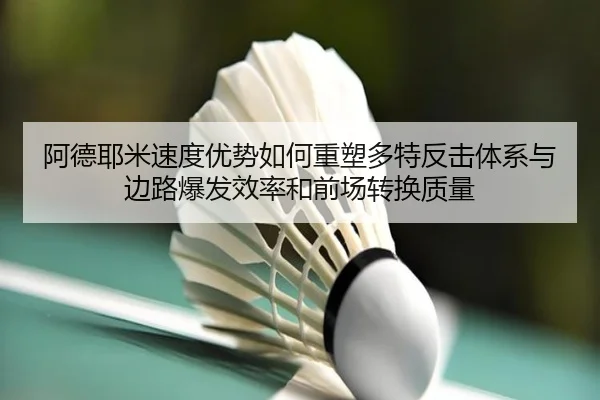 阿德耶米速度优势如何重塑多特反击体系与边路爆发效率和前场转换质量